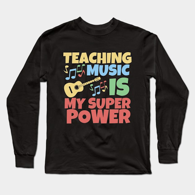 Teaching music is my superpower Long Sleeve T-Shirt by mksjr